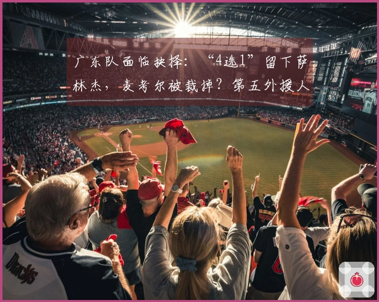 广东队面临抉择：“4选1”留下萨林杰，麦考尔被裁掉？第五外援人选揭晓