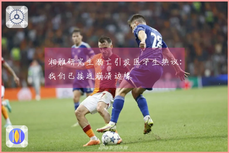 湘雅研究生溺亡引发医学生热议：我们已接近崩溃边缘