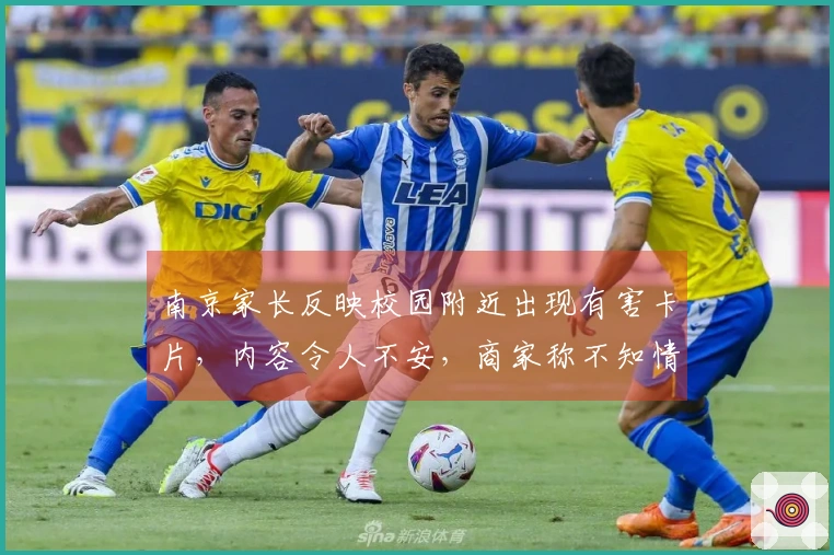 南京家长反映校园附近出现有害卡片，内容令人不安，商家称不知情，监管部门决定全部下架